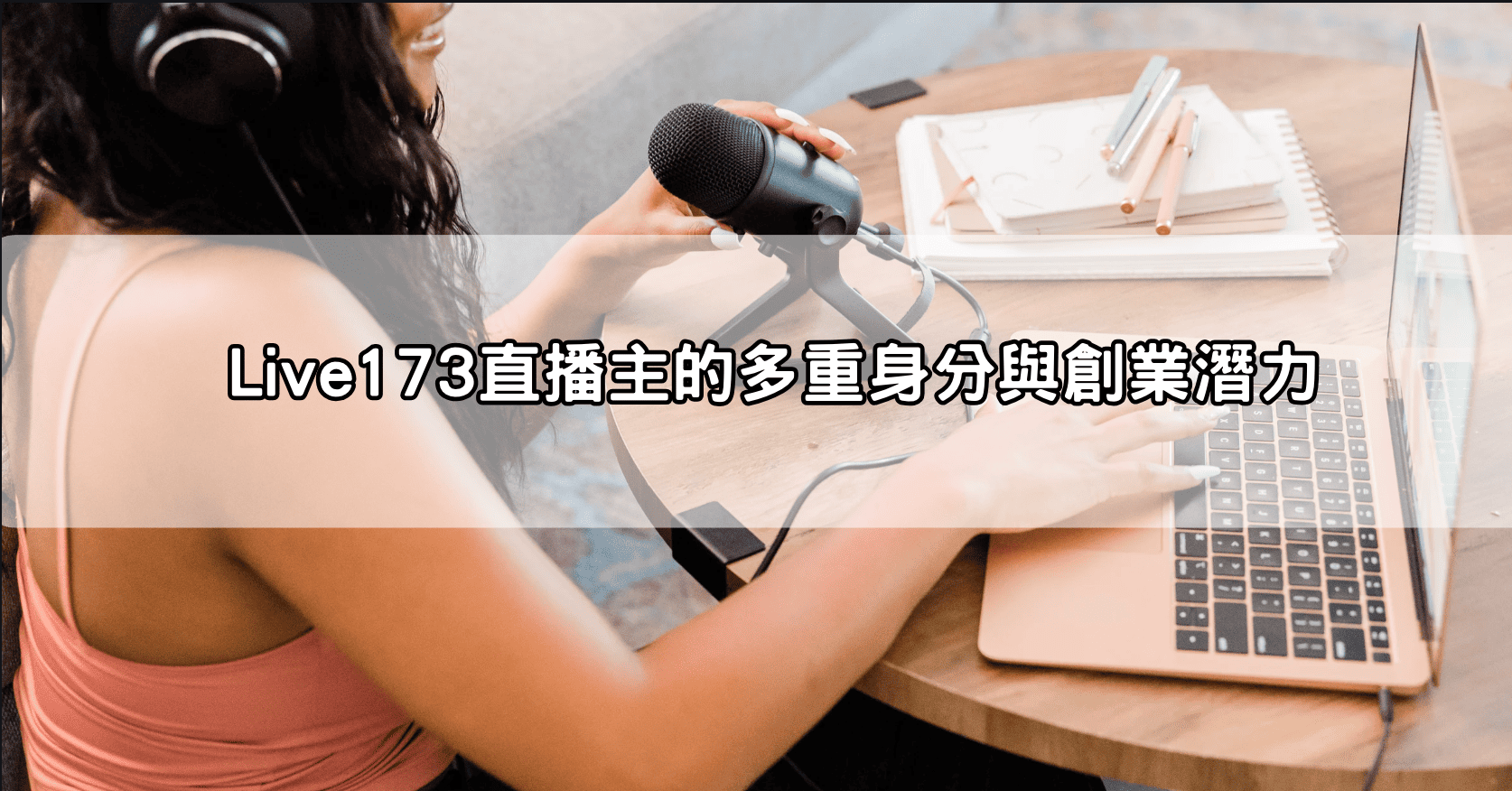 Live173直播主的多重身分與創業潛力